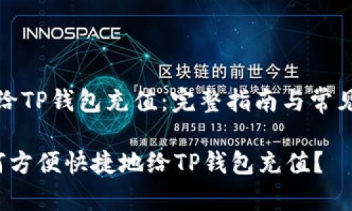 如何给TP钱包充值：完整指南与常见问题

 如何方便快捷地给TP钱包充值？