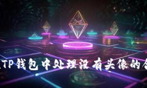 如何在TP钱包中处理没有头像的合约币？