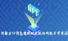 如何解决TP钱包转账时出现的网络不可用问题