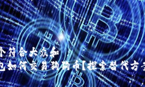 思考一个符合大众和  
没有钱包如何交易狗狗币？探索替代方案与技巧