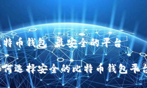 比特币钱包 最安全的平台

如何选择安全的比特币钱包平台？