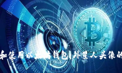 如何选择和使用以太坊钱包：外星人头像的全面指南