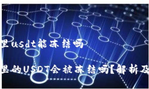钱包里usdt能冻结吗

钱包里的USDT会被冻结吗？解析及影响