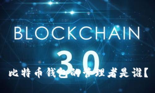 比特币钱包的管理者是谁？