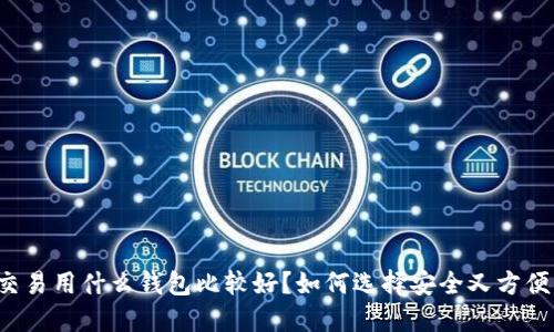 比特币交易用什么钱包比较好？如何选择安全又方便的钱包？