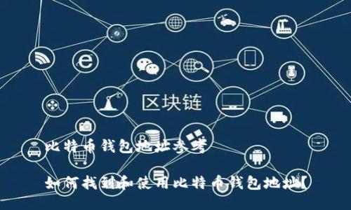 比特币钱包地址参考

如何找到和使用比特币钱包地址？