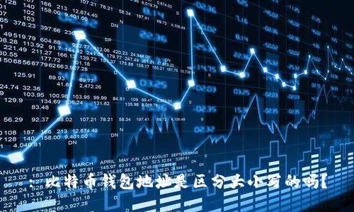 : 比特币钱包地址是区分大小写的吗？