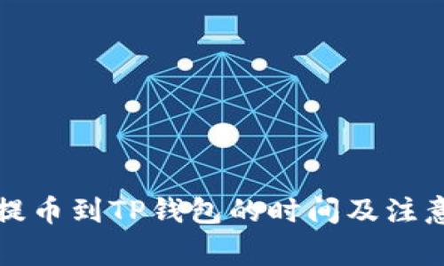 欧易提币到TP钱包的时间及注意事项