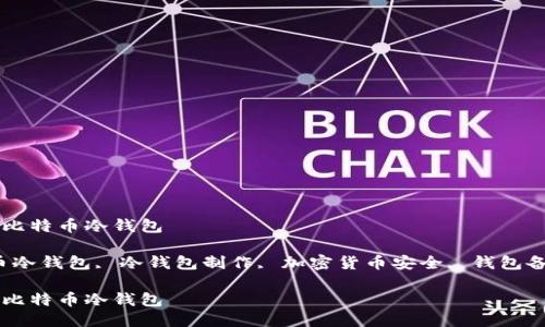 如何自己制作比特币冷钱包

关键词：比特币冷钱包, 冷钱包制作, 加密货币安全, 钱包备份, 私钥保护

如何自己制作比特币冷钱包