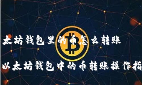 以太坊钱包里的币怎么转账

: 以太坊钱包中的币转账操作指南