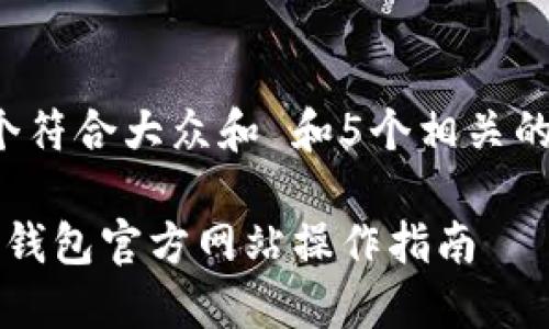 思考一个符合大众和 和5个相关的关键词：

 以太坊钱包官方网站操作指南