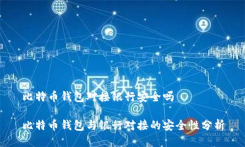 比特币钱包对接银行安全吗

比特币钱包与银行对接的安全性分析