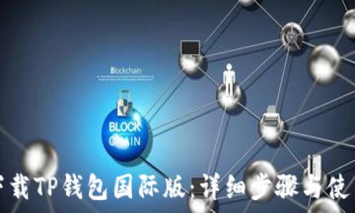   
如何下载TP钱包国际版：详细步骤与使用指南