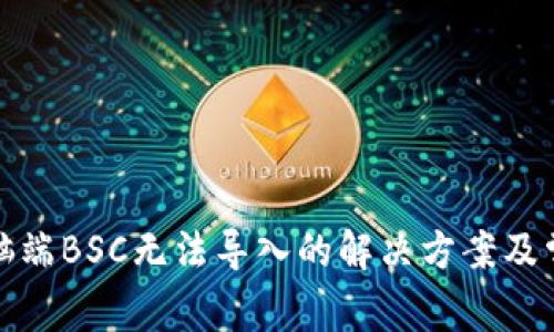 : tp钱包电脑端BSC无法导入的解决方案及常见问题解析