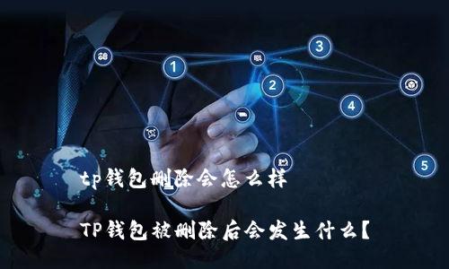 tp钱包删除会怎么样

TP钱包被删除后会发生什么？