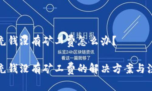 TP钱包充钱没有矿工费怎么办？

TP钱包充钱没有矿工费的解决方案与注意事项