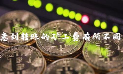 tp钱包中的矿工费在进行转账时确实会影响到交易的速度和成功率。许多用户在晚上进行交易时可能会注意到转账的矿工费有所不同，那么在这种情况下是否真的晚上转矿工费越高呢？为了更好的理解这个问题，我们将详细探讨相关的内容。

TP钱包晚上转账时矿工费是否更高？