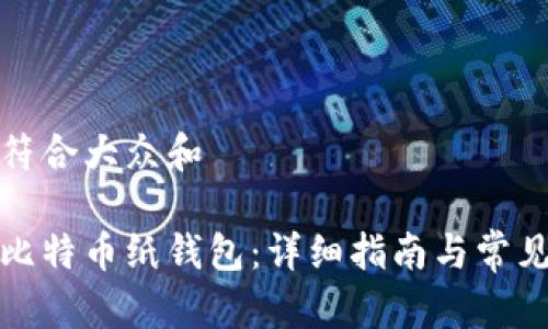 思考一个符合大众和  
  
如何创建比特币纸钱包：详细指南与常见问题解答