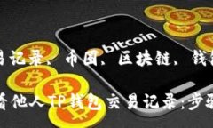 :币圈如何查看他人TP钱包交易记录：步骤与注意