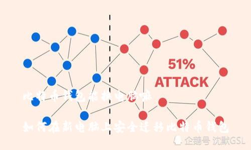 比特币钱包能换电脑嘛

如何在新电脑上安全迁移比特币钱包