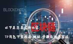 以下是您要求的内容：TP钱包下载指南：地址、步