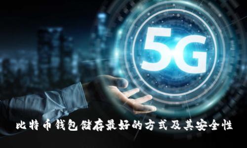 比特币钱包储存最好的方式及其安全性