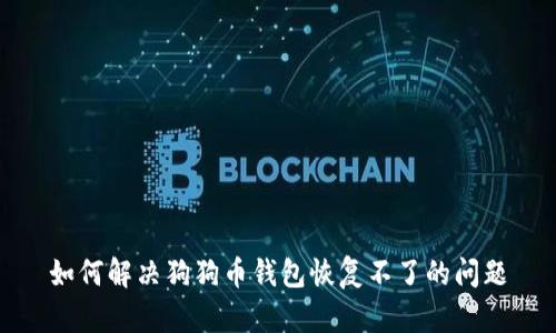 如何解决狗狗币钱包恢复不了的问题