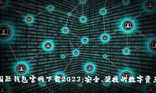 : TP国际钱包官网下载2023：安全、便捷的数字资产管理