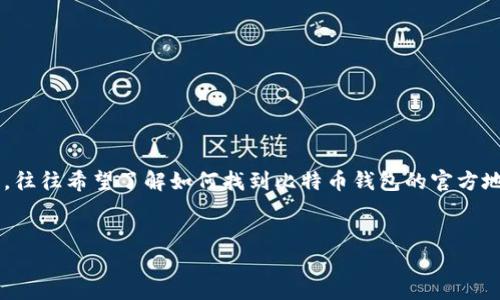 比特币钱包官方地址是与比特币存储和管理相关的重要概念，许多用户在查询相关信息时，往往希望了解如何找到比特币钱包的官方地址，以及在使用和管理比特币时应该注意哪些事项。以下是一个符合大众和及相关关键词。


如何找到比特币钱包的官方地址与使用指南