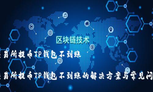 交易所提币TP钱包不到账

交易所提币TP钱包不到账的解决方案与常见问题