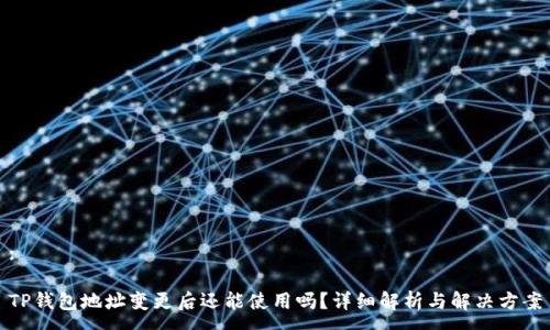 :

TP钱包地址变更后还能使用吗？详细解析与解决方案