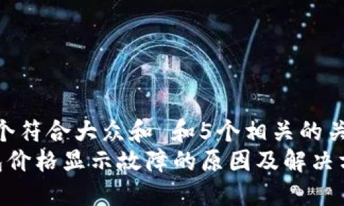 思考一个符合大众和 和5个相关的关键词  
 TP钱包价格显示故障的原因及解决方法