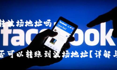 以太坊钱包能转波场地址吗

  
以太坊钱包是否可以转账到波场地址？详解与常见问题解答