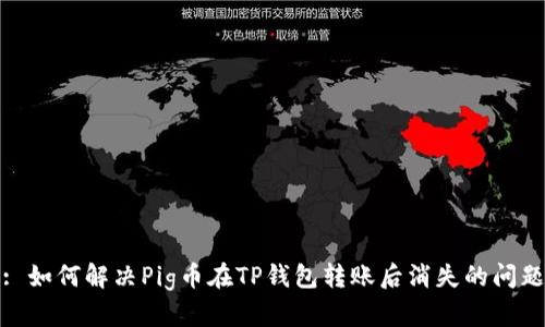 : 如何解决Pig币在TP钱包转账后消失的问题