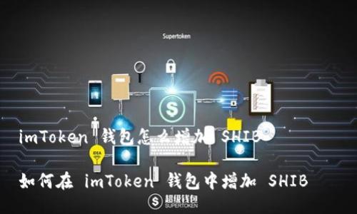  imToken 钱包怎么增加 SHIB 

 如何在 imToken 钱包中增加 SHIB 幣 
