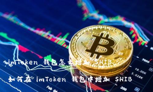  imToken 钱包怎么增加 SHIB 

 如何在 imToken 钱包中增加 SHIB 幣 