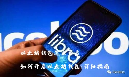 以太坊钱包怎么开启

如何开启以太坊钱包：详细指南