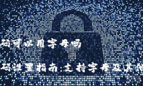 tp钱包密码可以用字母吗

TP钱包密码设置指南：支持字母及其他组合使用