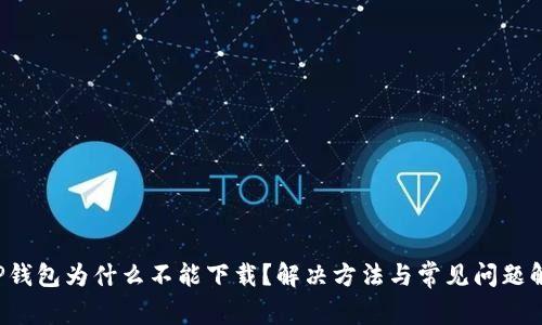 TP钱包为什么不能下载？解决方法与常见问题解析