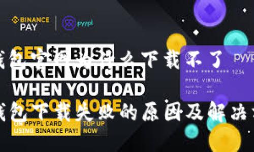 tp钱包官网为什么下载不了

TP钱包下载失败的原因及解决方案