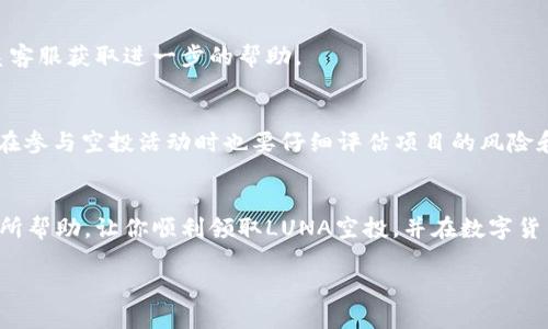 思考一个符合大众和和相关关键词

  如何在TP钱包中领取LUNA空投：详细步骤指南 / 

 guanjianci TP钱包, LUNA空投, 如何领取, 步骤指南, 数字货币 /guanjianci 

---

引言

随着数字货币的迅速发展，越来越多的用户开始关注各种币种的空投活动。空投是指项目方向持有特定代币的用户免费分发新代币，LUNA就是其中之一。LUNA项目在过去的几个月中引起了广泛关注，尤其是在它的空投活动上。TP钱包（TokenPocket）作为一款受到用户广泛欢迎的数字货币钱包，它提供了安全、便捷的数字资产管理方式。本篇文章将为大家详细介绍如何在TP钱包中领取LUNA的空投，并解答一些与之相关的问题。

一、TP钱包简介

TP钱包（TokenPocket）是一款多功能的数字货币钱包，支持以太坊、比特币以及众多其他主流币种的存储和交易。TP钱包具有去中心化的特点，使用户能够完全掌控自己的数字资产。在TP钱包中，用户可以轻松管理自己的代币，同时还可以参与各种DeFi项目、DEX交易等。

二、LUNA空投的背景

LUNA是Terra区块链上的原生代币，近年来在DeFi、支付等领域展现出强大的应用潜力。空投通常是项目方为了吸引用户关注和增加社区的活跃度而进行的一种市场推广方式。通过空投，项目方可以在用户中创造一个积极的生态，促进代币的流通和使用，这是许多区块链项目都会采用的一种营销策略。

三、如何在TP钱包中领取LUNA空投

1. 下载并设置TP钱包
首先，如果你还没有安装TP钱包，可以在App Store或Google Play中搜索“TokenPocket”进行下载。安装完成后，按照提示进行注册和设置，确保你保存好钱包的助记词和私钥，保障数字资产的安全。

2. 确认钱包支持的网络
在领取LUNA空投之前，首先确认你的TP钱包支持Terra网络。你可以通过TP钱包界面上的网络选项进行切换，选择“Terra”网络以确保你能够接收到LUNA的空投。

3. 查看空投资格
不同的空投活动会有不同的资格要求，一般来说，你需要在特定的时间点持有某种特定的代币。你可以在项目方的官方网站、社交媒体或相关论坛上查找关于LUNA空投的任何通知，确认自己是否符合领取资格。

4. 进行相关操作以获取空投
如果你符合空投资格，通常需要进行一些特定的操作，如填写空投表单、分享社交媒体内容等。根据不同的项目方要求，操作步骤可能会有所不同。确保按照要求完成所有步骤，以免错过空投的机会。

5. 检查钱包余额
在完成相关操作后，空投的LUNA币将自动转入你的TP钱包中。你可以通过TP钱包中的资产列表来查看余额。如果没有看到新的LUNA代币，请耐心等待，通常会在一定时间后到账。

四、维护安全与防范风险

a href=