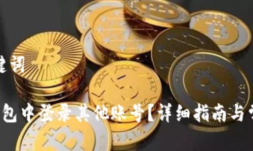 思考的和关键词

 如何在TP钱包中登录其他账号？详细指南与常见问题解答