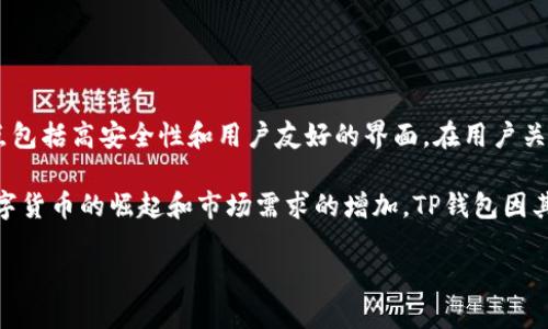 TP钱包（TP Wallet）是一款热门的数字货币钱包，广泛用于存储和管理各种加密资产。该钱包的主要特点包括高安全性和用户友好的界面。在用户关注的市场和技术背景下，对TP钱包的来源和特点进行深入探讨，将帮助用户更好地理解其价值与可信度。

TP钱包的背后是一家位于中国的公司，成立以来一直专注于区块链技术与数字资产的安全管理。随着数字货币的崛起和市场需求的增加，TP钱包因其便捷性、功能齐全以及用户体验的，迅速获得了市场的认可。

TP钱包：揭秘其背后的国籍及全球影响