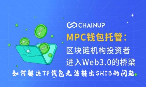 如何解决TP钱包无法转出SHIB的问题