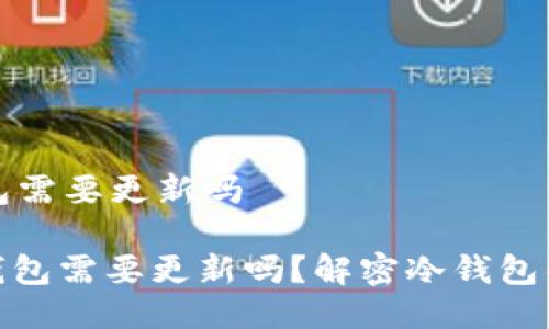 比特币冷钱包需要更新吗

: 比特币冷钱包需要更新吗？解密冷钱包的管理与维护