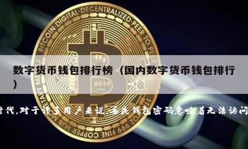 以太坊钱包密码丢了怎么办是一个非常常见的搜索问题，尤其是在加密货币日益流行的时代。对于许多用户来说，丢失钱包密码意味着无法访问自己的数字资产，这无疑是一个令人沮丧的体验。以下是一个符合大众和及其相关关键词：

以太坊钱包密码丢失后如何找回？