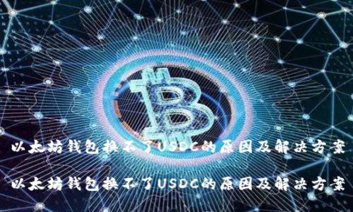 以太坊钱包换不了USDC的原因及解决方案
以太坊钱包换不了USDC的原因及解决方案