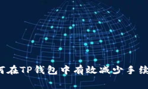 如何在TP钱包中有效减少手续费？