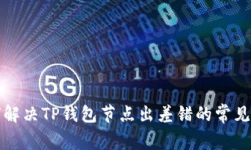 如何解决TP钱包节点出差错的常见问题