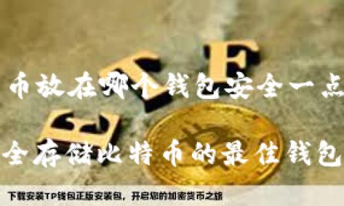 比特币放在哪个钱包安全一点

: 安全存储比特币的最佳钱包选择